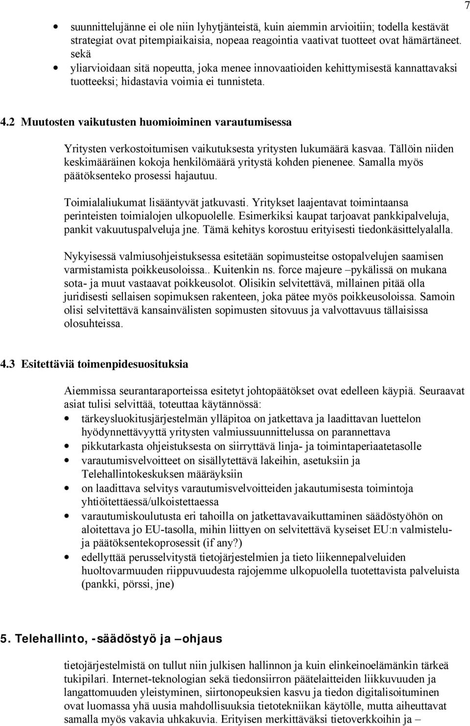 2 Muutosten vaikutusten huomioiminen varautumisessa Yritysten verkostoitumisen vaikutuksesta yritysten lukumäärä kasvaa. Tällöin niiden keskimääräinen kokoja henkilömäärä yritystä kohden pienenee.