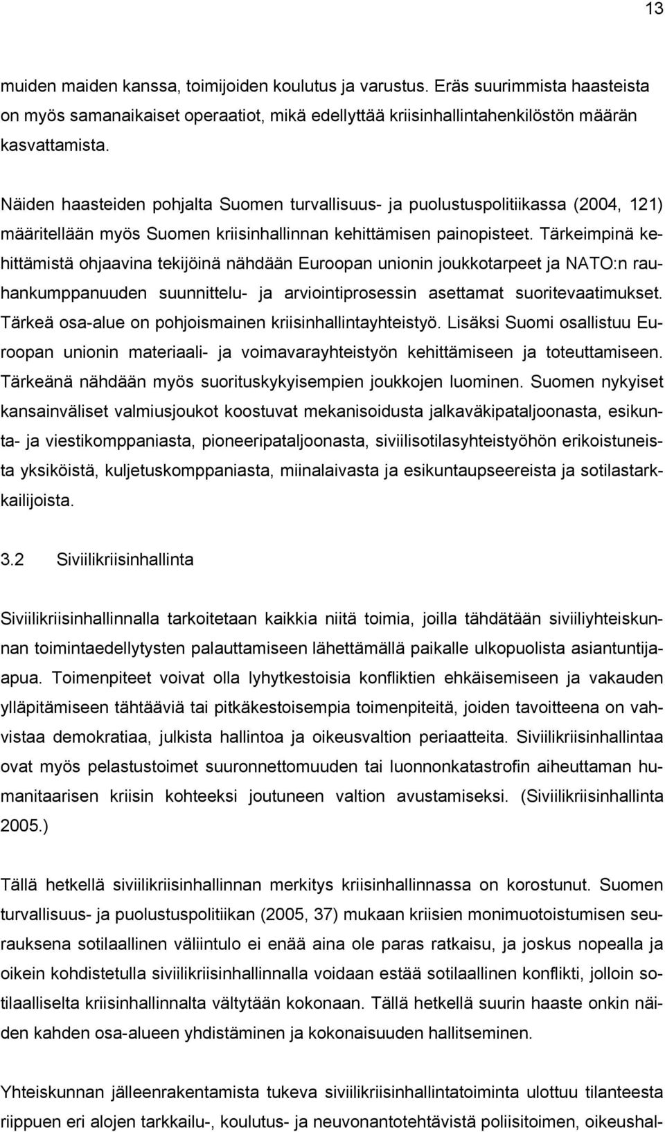 Tärkeimpinä kehittämistä ohjaavina tekijöinä nähdään Euroopan unionin joukkotarpeet ja NATO:n rauhankumppanuuden suunnittelu- ja arviointiprosessin asettamat suoritevaatimukset.