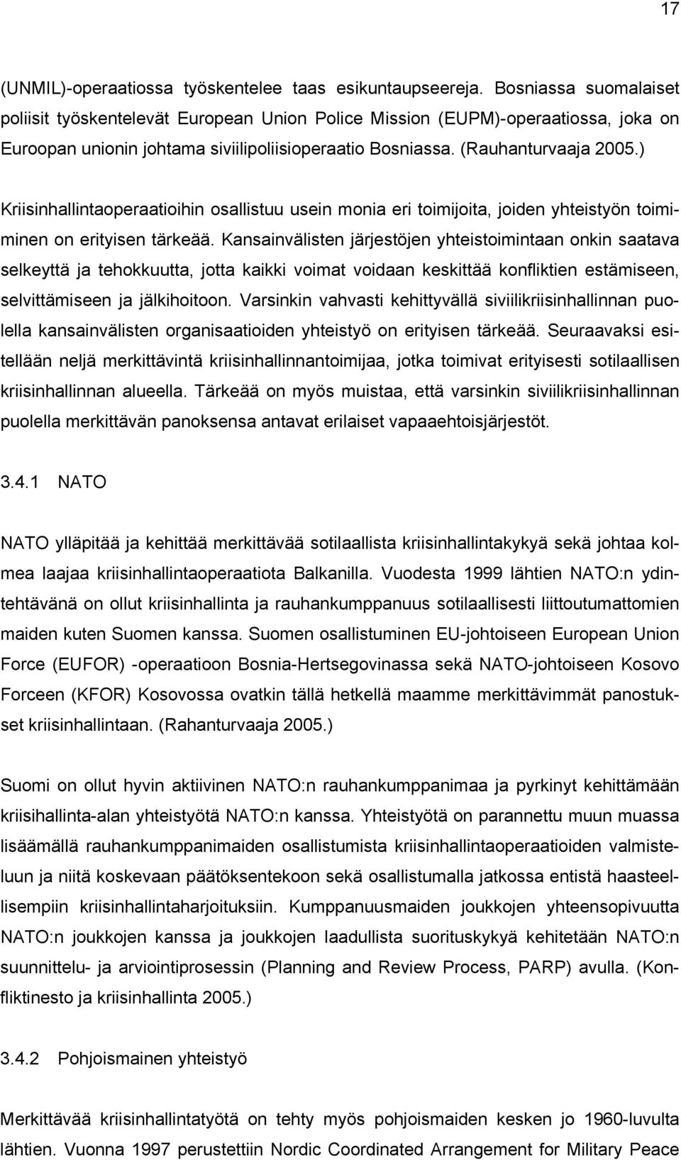 ) Kriisinhallintaoperaatioihin osallistuu usein monia eri toimijoita, joiden yhteistyön toimiminen on erityisen tärkeää.