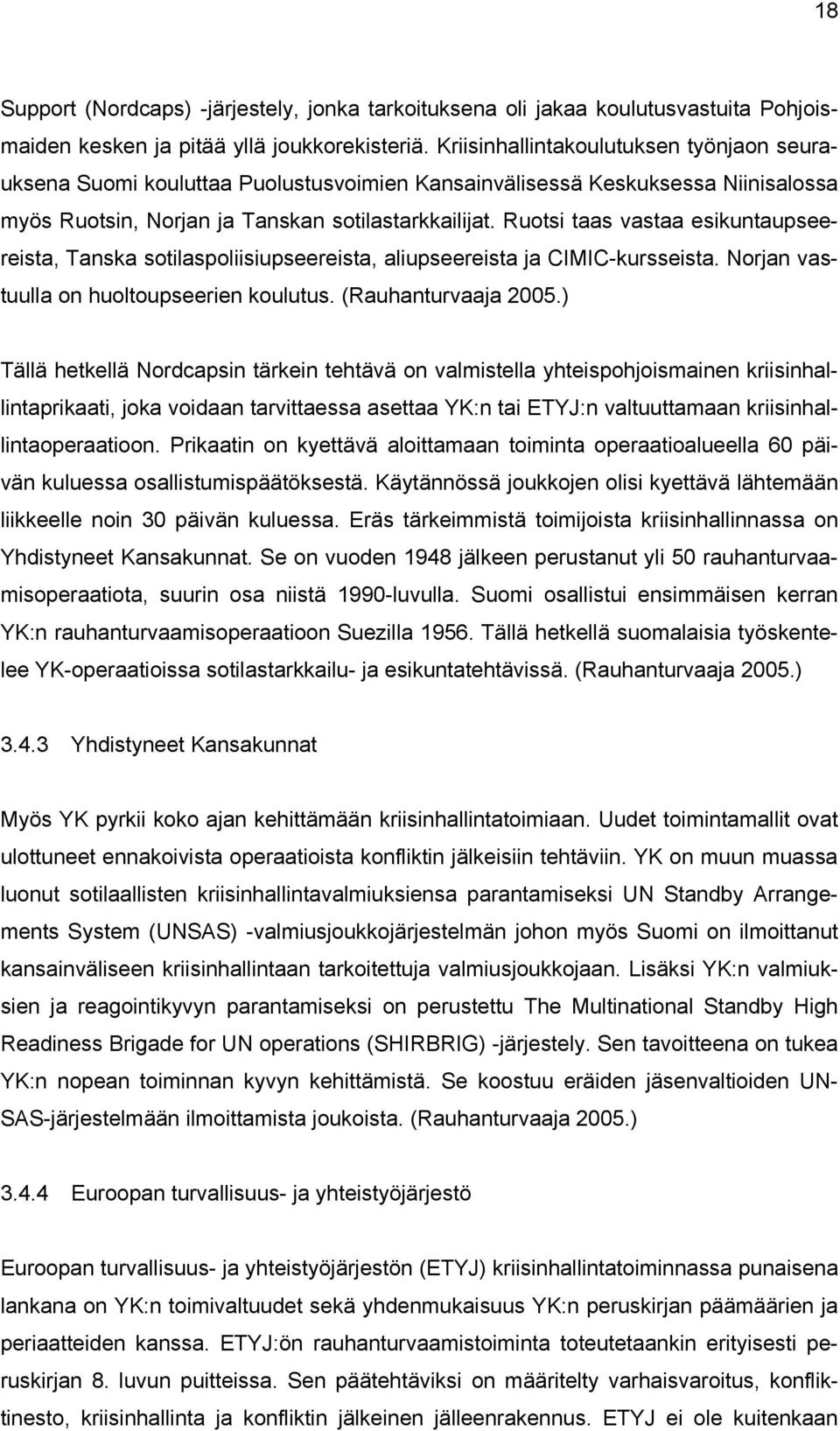 Ruotsi taas vastaa esikuntaupseereista, Tanska sotilaspoliisiupseereista, aliupseereista ja CIMIC-kursseista. Norjan vastuulla on huoltoupseerien koulutus. (Rauhanturvaaja 2005.
