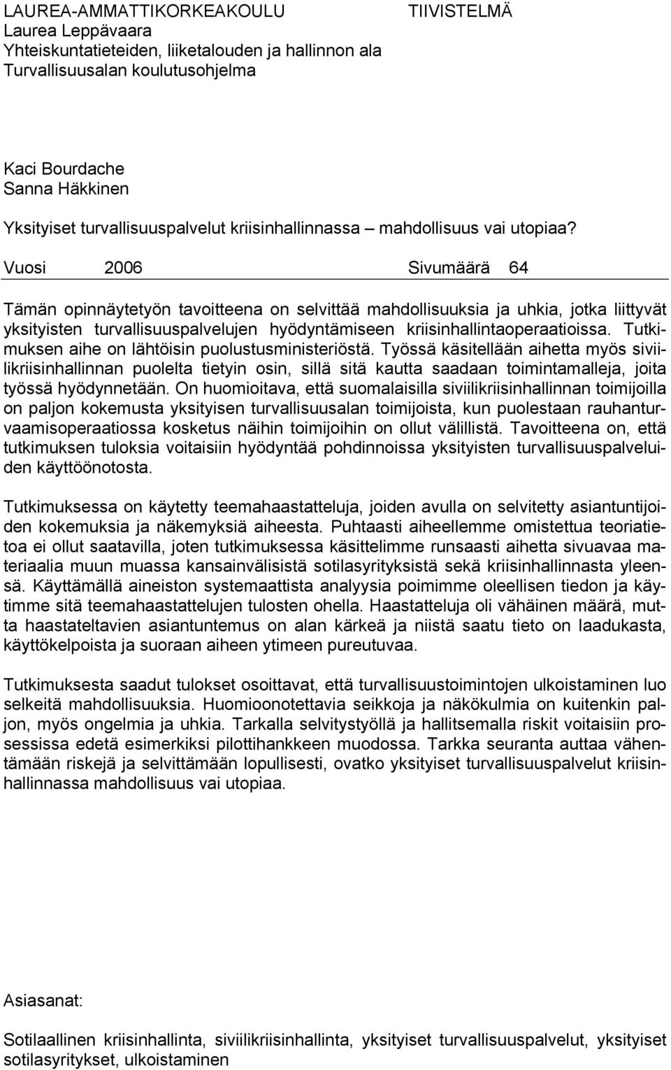 Vuosi 2006 Sivumäärä 64 Tämän opinnäytetyön tavoitteena on selvittää mahdollisuuksia ja uhkia, jotka liittyvät yksityisten turvallisuuspalvelujen hyödyntämiseen kriisinhallintaoperaatioissa.