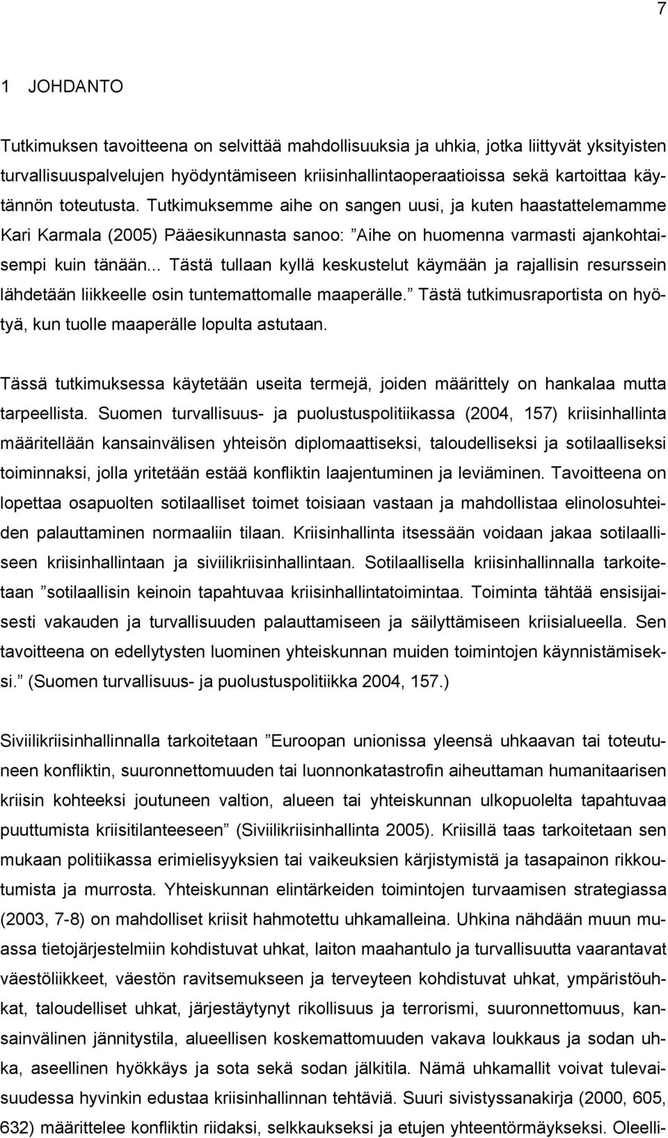 .. Tästä tullaan kyllä keskustelut käymään ja rajallisin resurssein lähdetään liikkeelle osin tuntemattomalle maaperälle. Tästä tutkimusraportista on hyötyä, kun tuolle maaperälle lopulta astutaan.