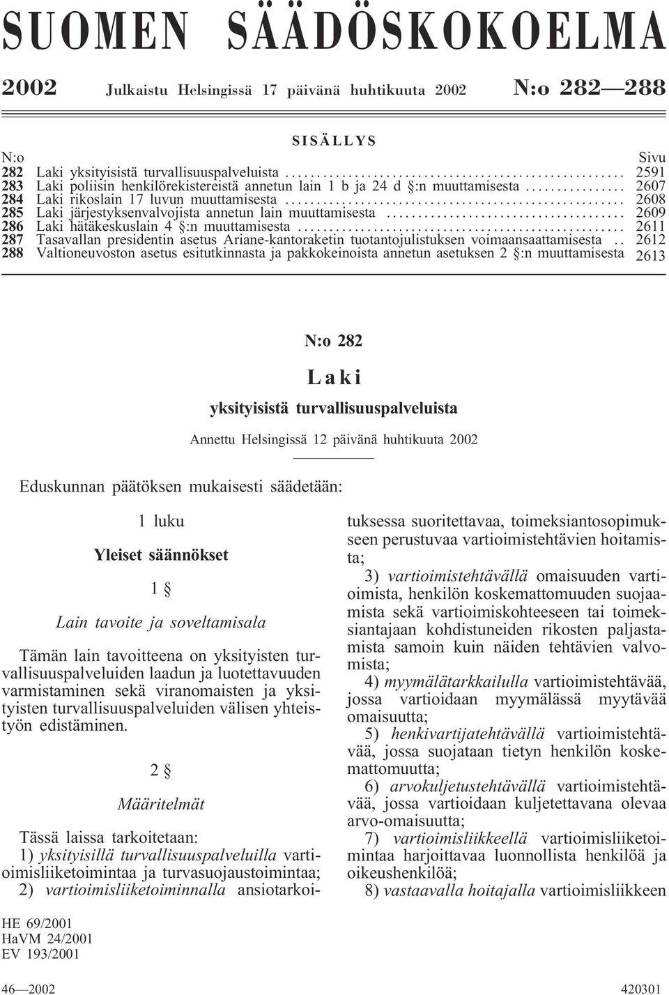 .. 2609 286 Laki hätäkeskuslain 4 :n muuttamisesta... 2611 287 Tasavallan presidentin asetus Ariane-kantoraketin tuotantojulistuksen voimaansaattamisesta.