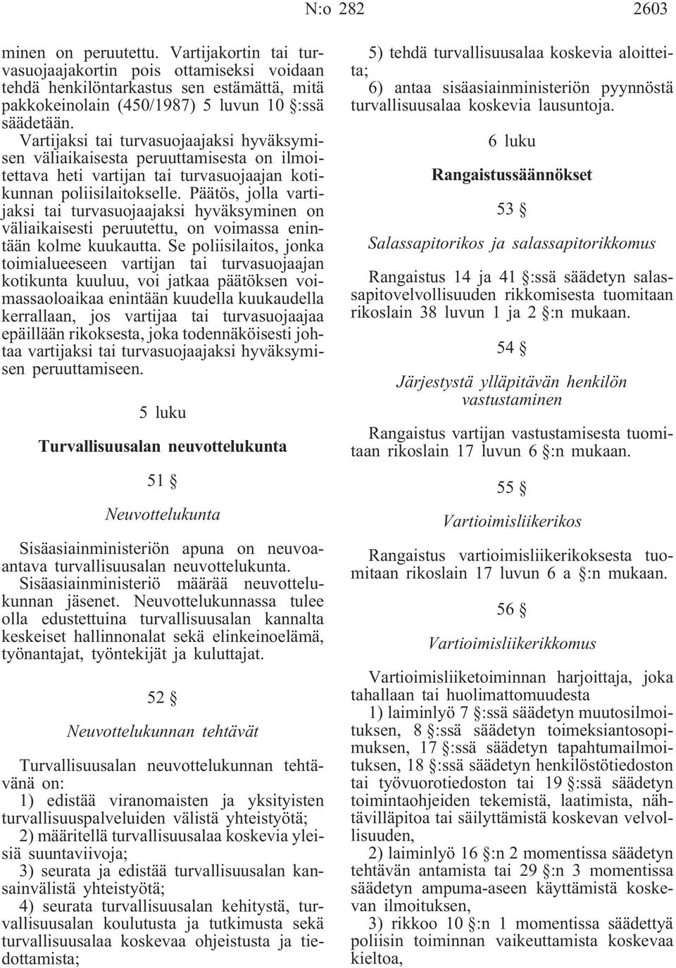 Päätös, jolla vartijaksi tai turvasuojaajaksi hyväksyminen on väliaikaisesti peruutettu, on voimassa enintään kolme kuukautta.