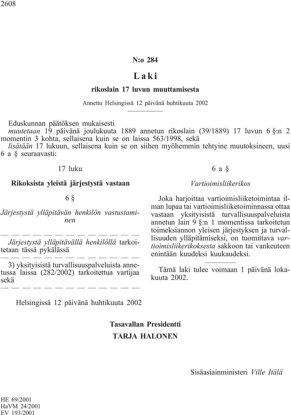 yleistä järjestystä vastaan 6 Järjestystä ylläpitävän henkilön vastustaminen Järjestystä ylläpitävällä henkilöllä tarkoitetaan tässä pykälässä 3) yksityisistä turvallisuuspalveluista annetussa laissa