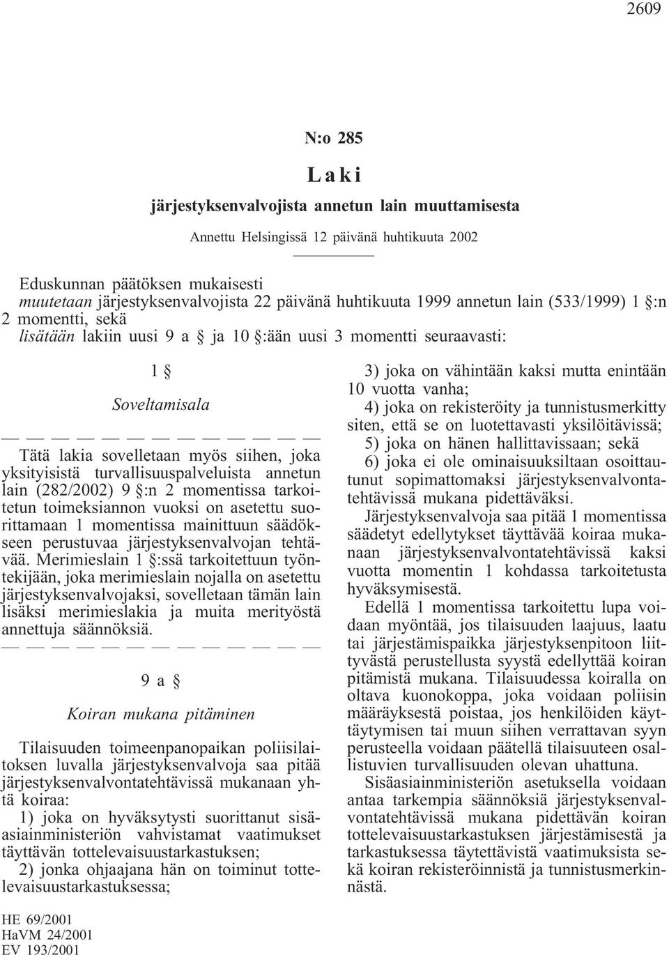 turvallisuuspalveluista annetun lain (282/2002) 9 :n 2 momentissa tarkoitetun toimeksiannon vuoksi on asetettu suorittamaan 1 momentissa mainittuun säädökseen perustuvaa järjestyksenvalvojan tehtävää.