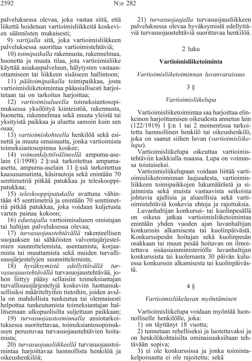 11) päätoimipaikalla toimipaikkaa, josta vartioimisliiketoimintaa pääasiallisesti harjoitetaan tai on tarkoitus harjoittaa; 12) vartioimisalueella toimeksiantosopimuksessa yksilöityä kiinteistöä,