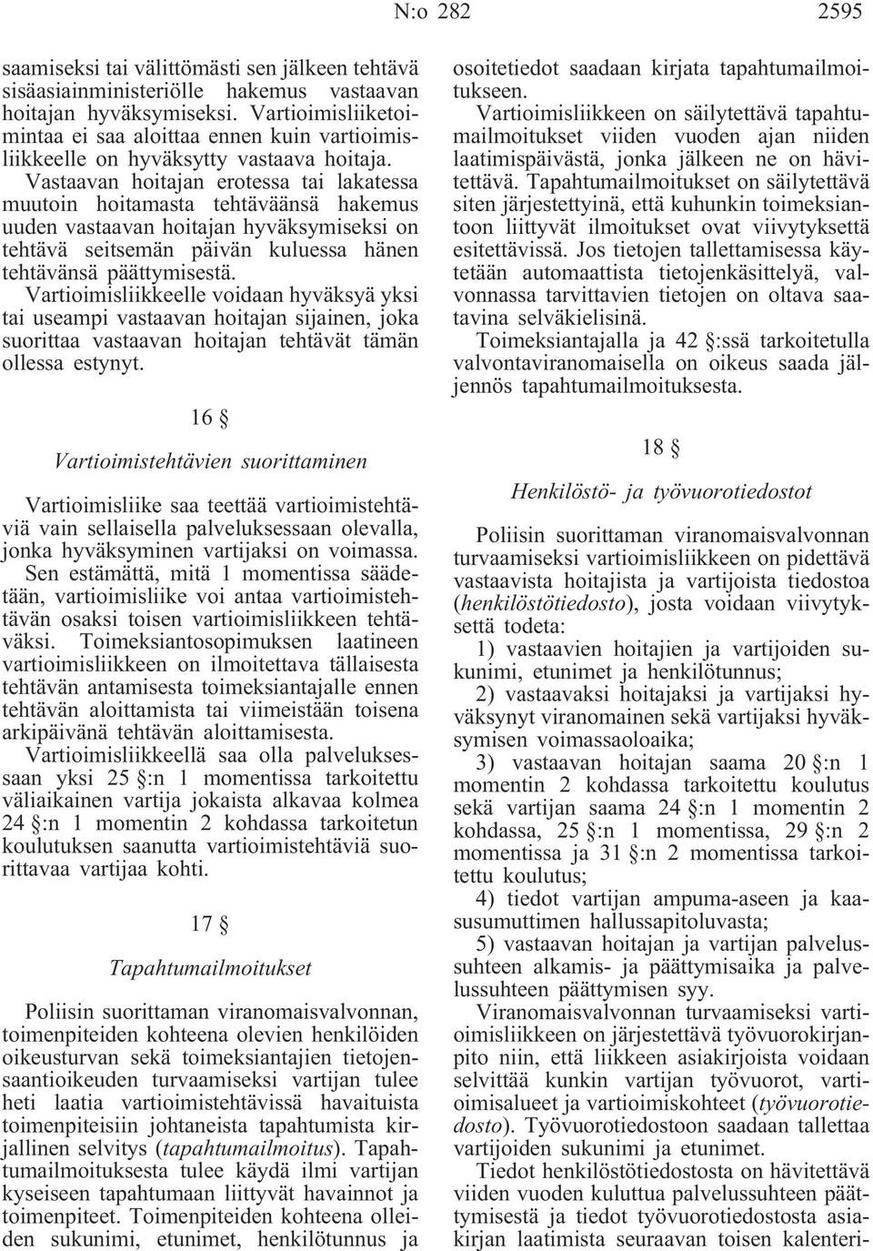 Vastaavan hoitajan erotessa tai lakatessa muutoin hoitamasta tehtäväänsä hakemus uuden vastaavan hoitajan hyväksymiseksi on tehtävä seitsemän päivän kuluessa hänen tehtävänsä päättymisestä.