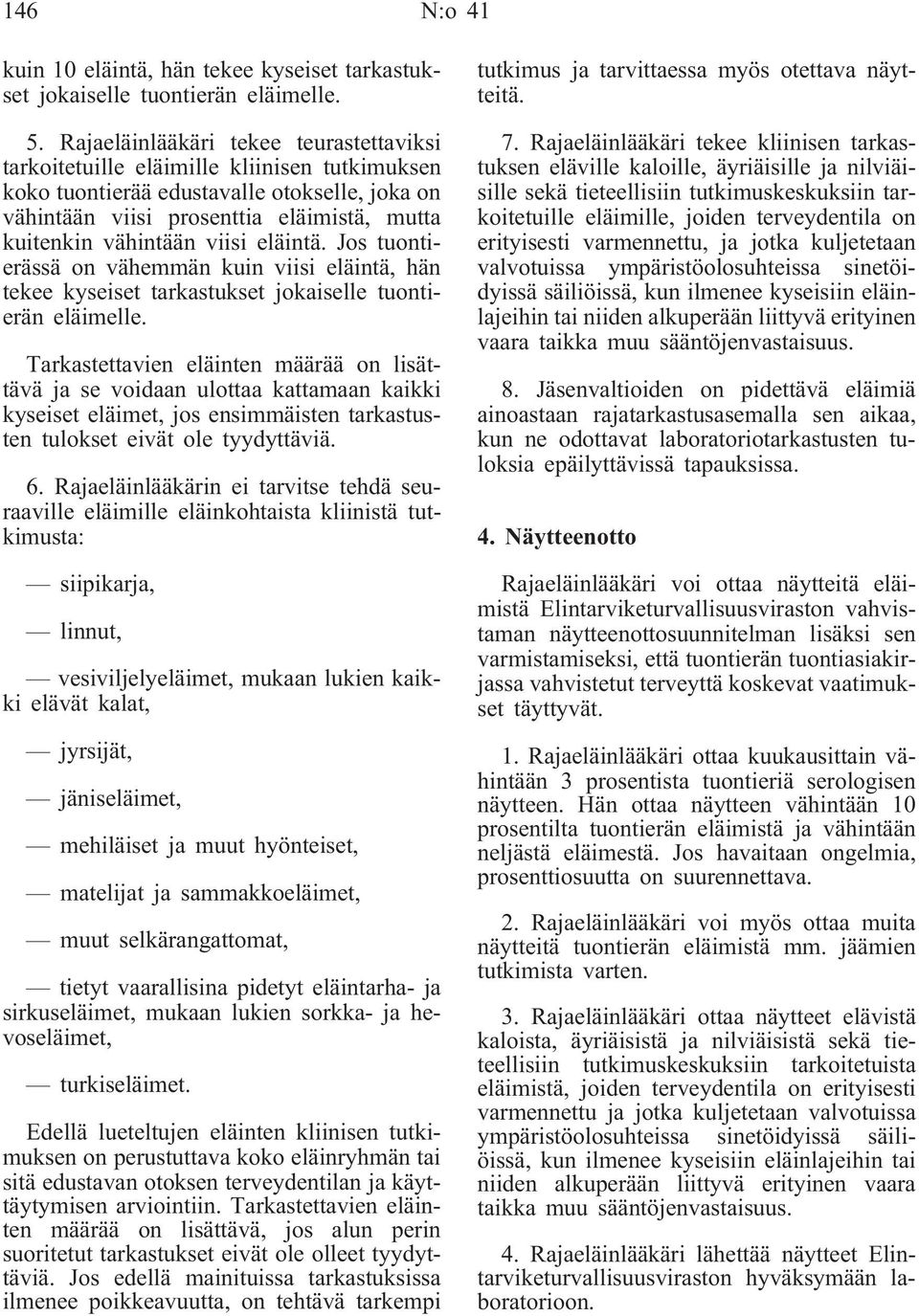 viisi eläintä. Jos tuontierässä on vähemmän kuin viisi eläintä, hän tekee kyseiset tarkastukset jokaiselle tuontierän eläimelle.