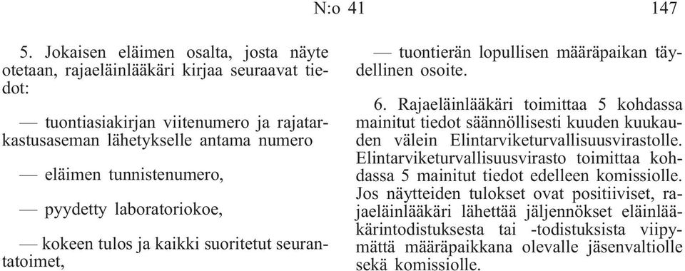 tunnistenumero, pyydetty laboratoriokoe, kokeen tulos ja kaikki suoritetut seurantatoimet, tuontierän lopullisen määräpaikan täydellinen osoite. 6.