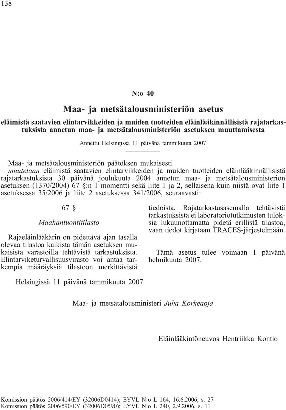 eläinlääkinnällisistä rajatarkastuksista 30 päivänä joulukuuta 2004 annetun maa- ja metsätalousministeriön asetuksen (1370/2004) 67 :n 1 momentti sekä liite 1 ja 2, sellaisena kuin niistä ovat liite