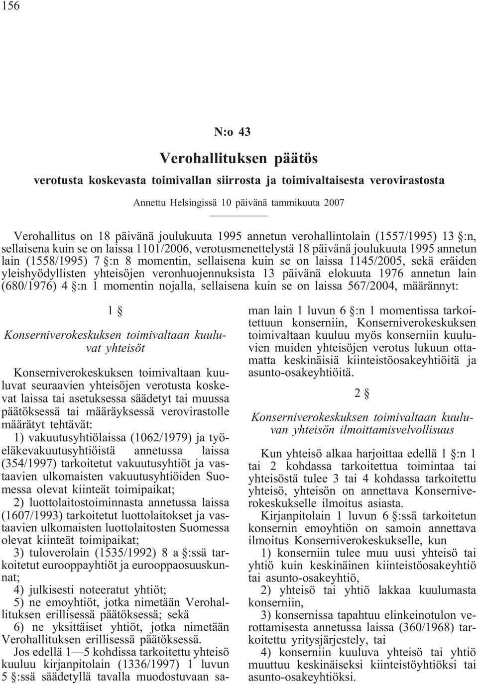 laissa 1145/2005, sekä eräiden yleishyödyllisten yhteisöjen veronhuojennuksista 13 päivänä elokuuta 1976 annetun lain (680/1976) 4 :n 1 momentin nojalla, sellaisena kuin se on laissa 567/2004,