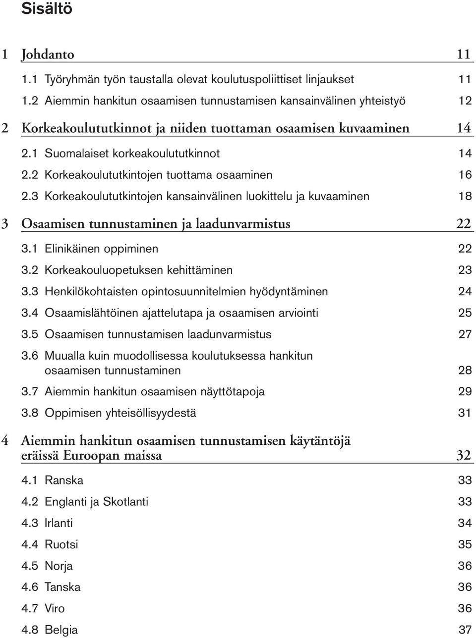 2 Korkeakoulututkintojen tuottama osaaminen 16 2.3 Korkeakoulututkintojen kansainvälinen luokittelu ja kuvaaminen 18 3 Osaamisen tunnustaminen ja laadunvarmistus 22 3.1 Elinikäinen oppiminen 22 3.