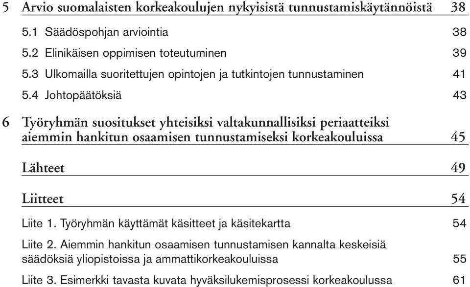 4 Johtopäätöksiä 43 6 Työryhmän suositukset yhteisiksi valtakunnallisiksi periaatteiksi aiemmin hankitun osaamisen tunnustamiseksi korkeakouluissa 45 Lähteet 49