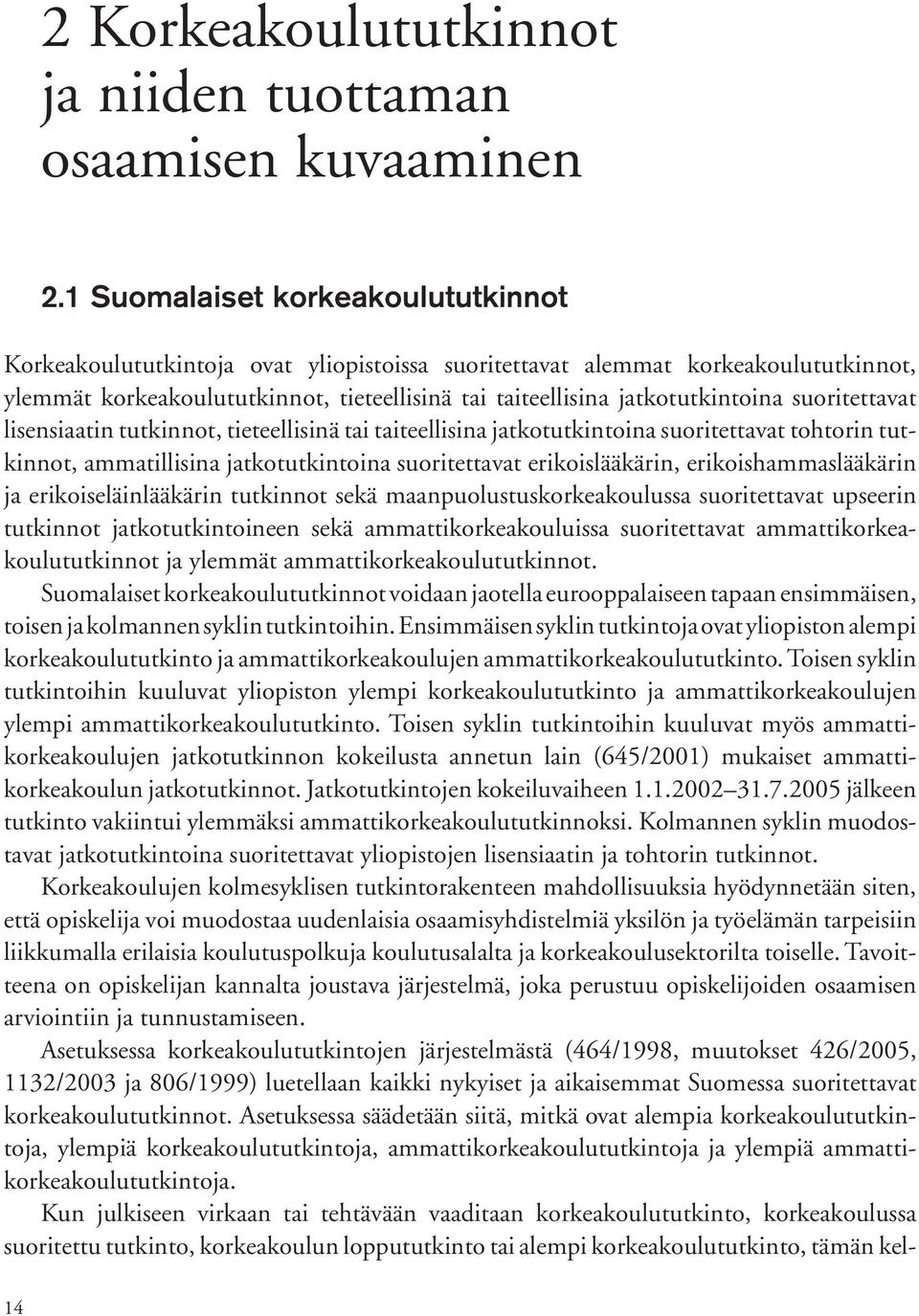 suoritettavat lisensiaatin tutkinnot, tieteellisinä tai taiteellisina jatkotutkintoina suoritettavat tohtorin tutkinnot, ammatillisina jatkotutkintoina suoritettavat erikoislääkärin,