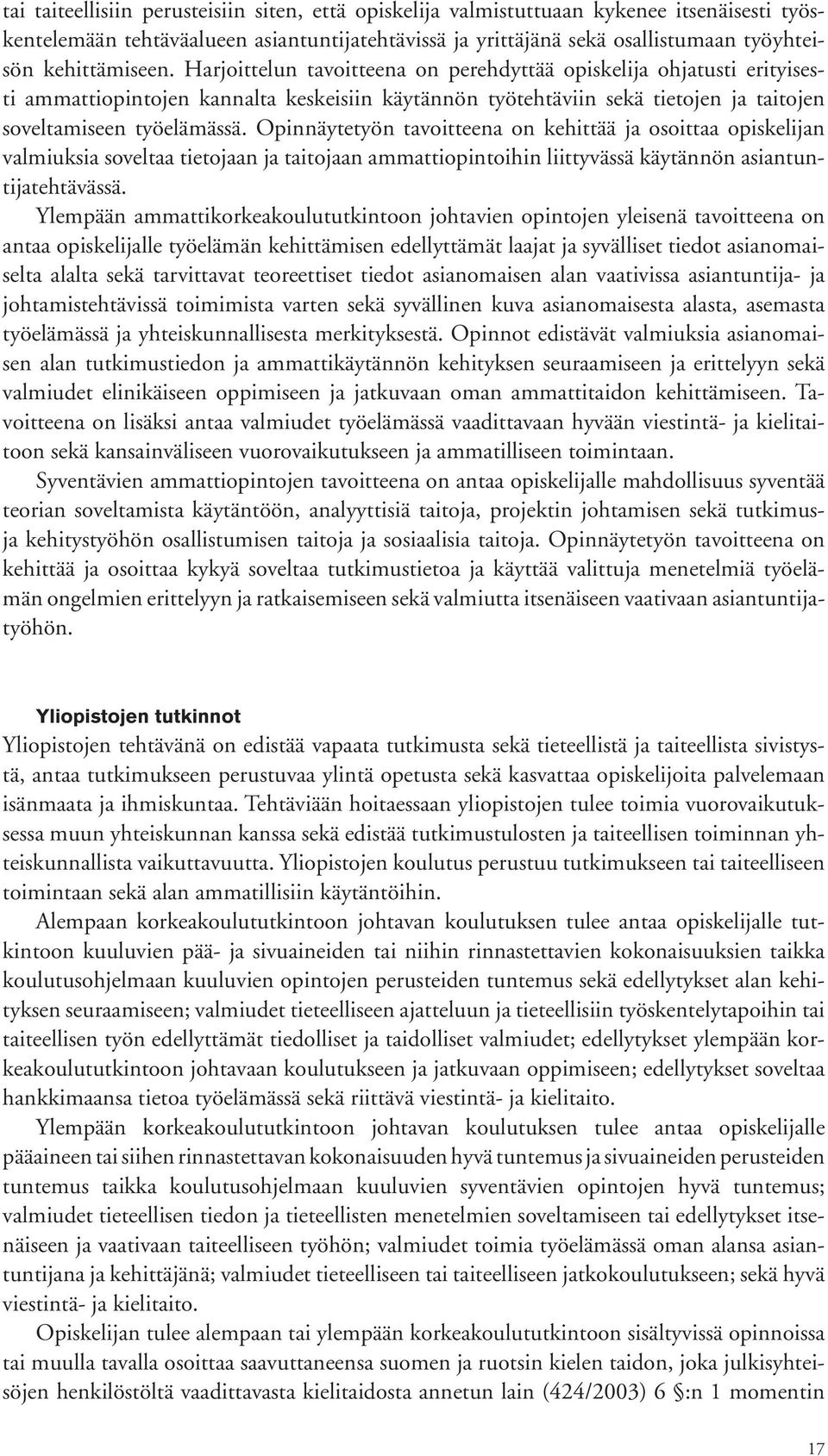 Opinnäytetyön tavoitteena on kehittää ja osoittaa opiskelijan valmiuksia soveltaa tietojaan ja taitojaan ammattiopintoihin liittyvässä käytännön asiantuntijatehtävässä.