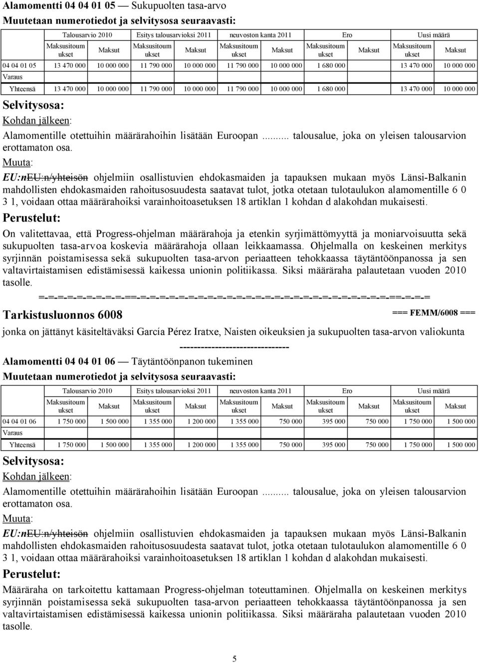 Muuta: EU:nEU:n/yhteisön ohjelmiin osallistuvien ehdokasmaiden ja tapauksen mukaan myös Länsi-Balkanin mahdollisten ehdokasmaiden rahoitusosuudesta saatavat tulot, jotka otetaan tulotaulukon