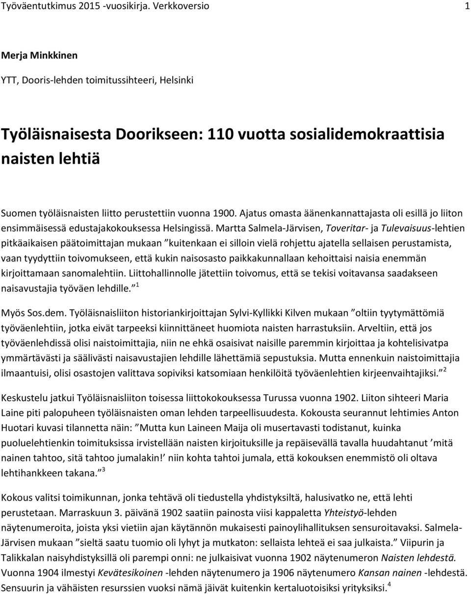 vuonna 1900. Ajatus omasta äänenkannattajasta oli esillä jo liiton ensimmäisessä edustajakokouksessa Helsingissä.