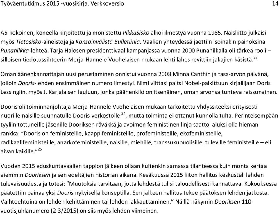 Tarja Halosen presidenttivaalikampanjassa vuonna 2000 Punahilkalla oli tärkeä rooli silloisen tiedotussihteerin Merja-Hannele Vuohelaisen mukaan lehti lähes revittiin jakajien käsistä.