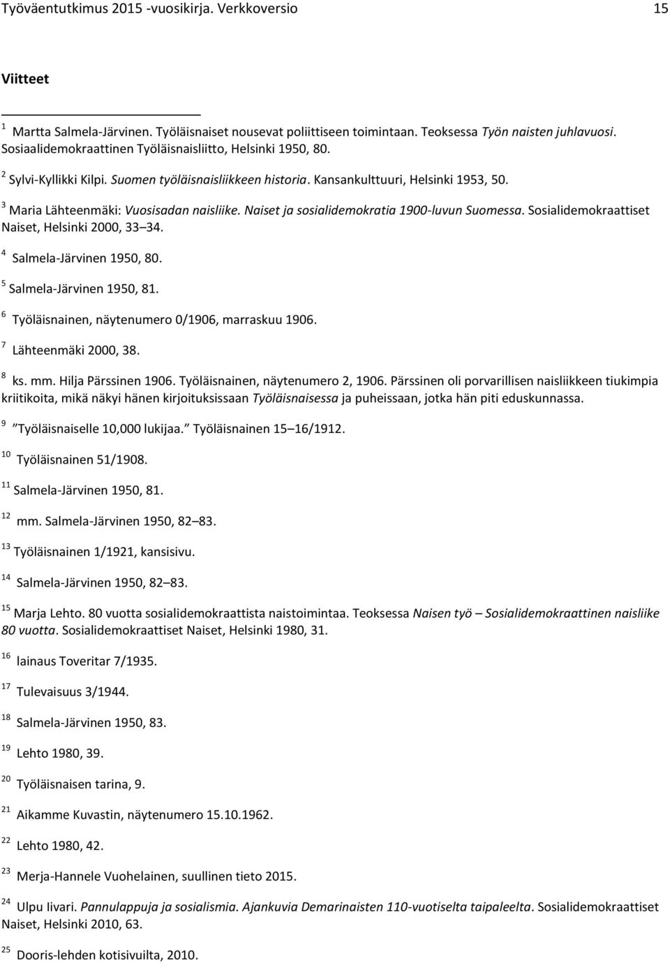 Naiset ja sosialidemokratia 1900-luvun Suomessa. Sosialidemokraattiset Naiset, Helsinki 2000, 33 34. 4 Salmela-Järvinen 1950, 80. 5 Salmela-Järvinen 1950, 81.