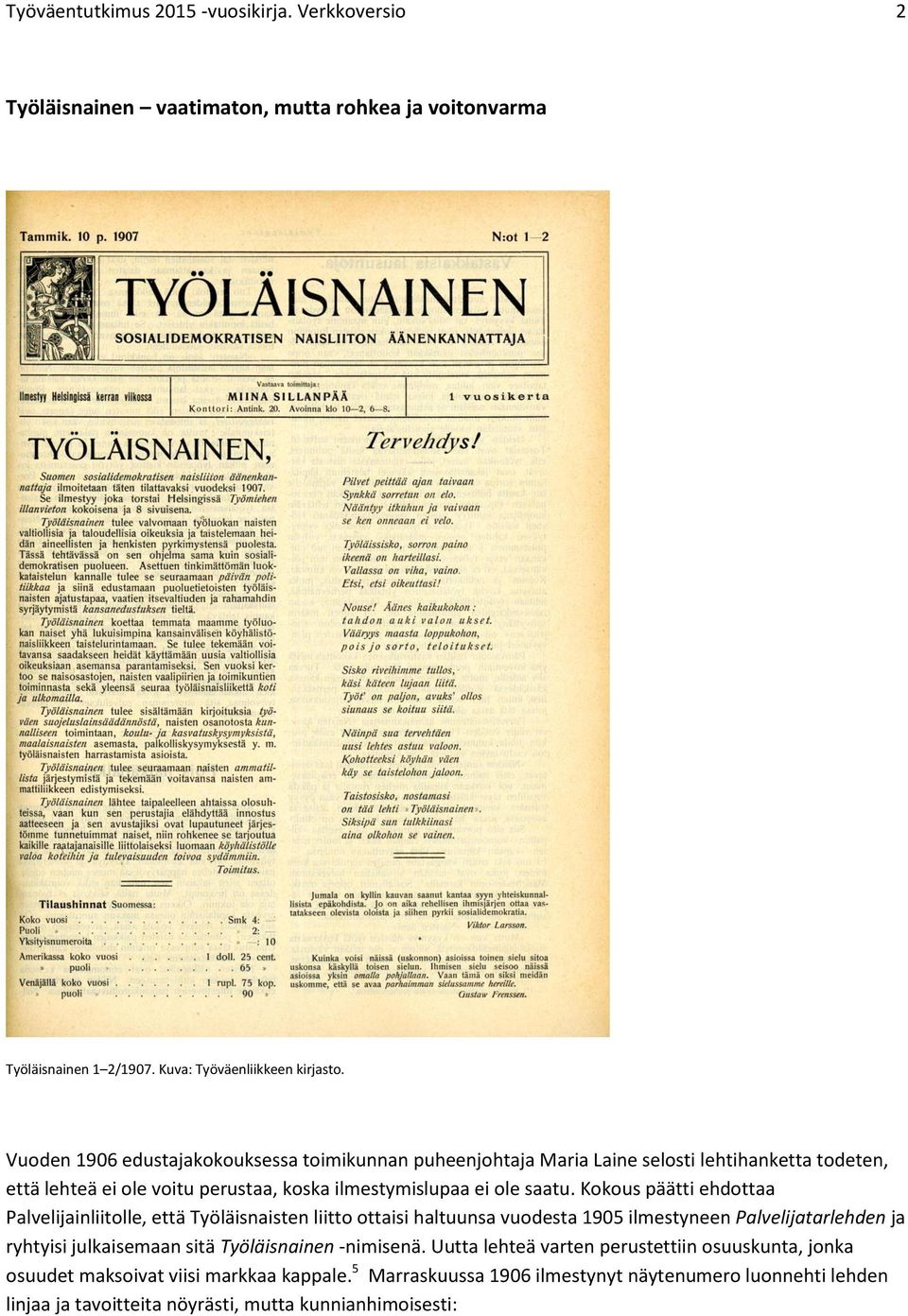 Kokous päätti ehdottaa Palvelijainliitolle, että Työläisnaisten liitto ottaisi haltuunsa vuodesta 1905 ilmestyneen Palvelijatarlehden ja ryhtyisi julkaisemaan sitä Työläisnainen