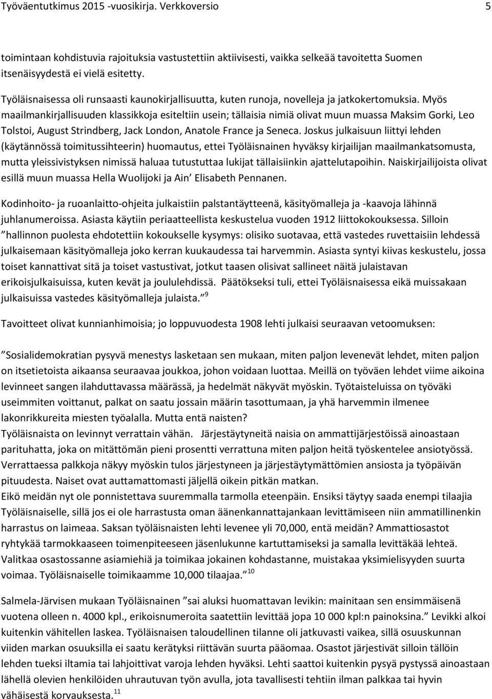 Myös maailmankirjallisuuden klassikkoja esiteltiin usein; tällaisia nimiä olivat muun muassa Maksim Gorki, Leo Tolstoi, August Strindberg, Jack London, Anatole France ja Seneca.