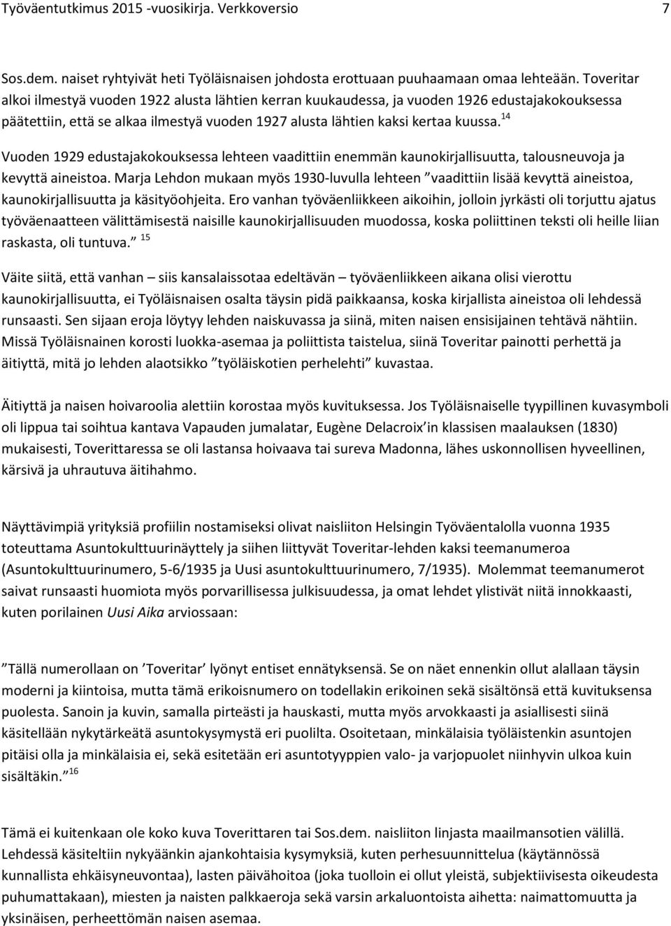 14 Vuoden 1929 edustajakokouksessa lehteen vaadittiin enemmän kaunokirjallisuutta, talousneuvoja ja kevyttä aineistoa.