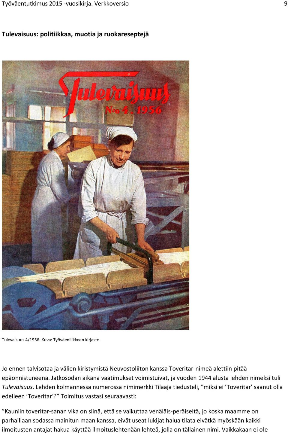 Jatkosodan aikana vaatimukset voimistuivat, ja vuoden 1944 alusta lehden nimeksi tuli Tulevaisuus.