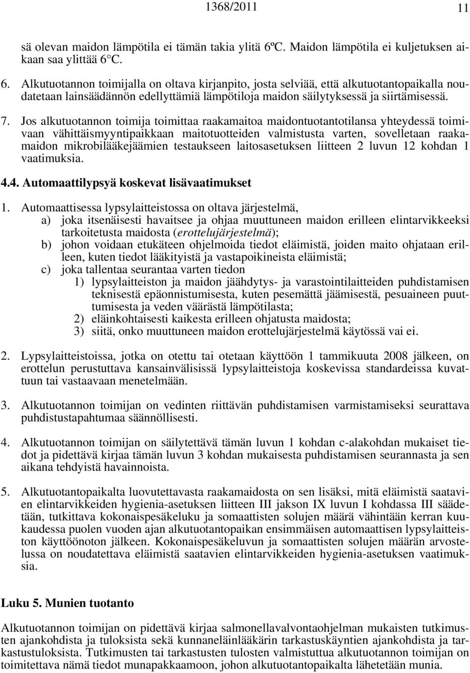 C. 6. Alkutuotannon toimijalla on oltava kirjanpito, josta selviää, että alkutuotantopaikalla noudatetaan lainsäädännön edellyttämiä lämpötiloja maidon säilytyksessä ja siirtämisessä. 7.