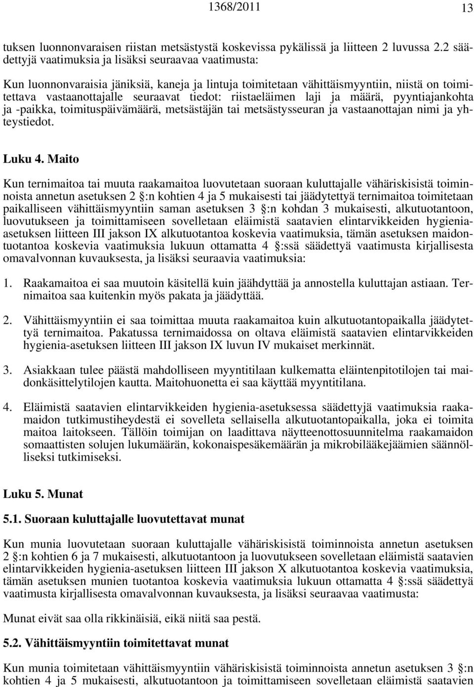 riistaeläimen laji ja määrä, pyyntiajankohta ja -paikka, toimituspäivämäärä, metsästäjän tai metsästysseuran ja vastaanottajan nimi ja yhteystiedot. Luku 4.