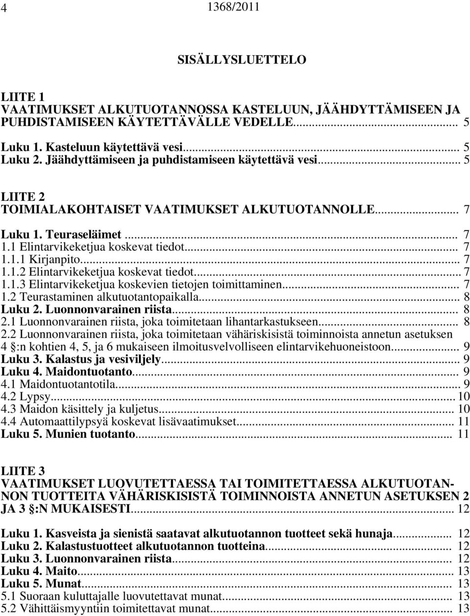 .. 7 1.1.2 Elintarvikeketjua koskevat tiedot... 7 1.1.3 Elintarvikeketjua koskevien tietojen toimittaminen... 7 1.2 Teurastaminen alkutuotantopaikalla... 8 Luku 2. Luonnonvarainen riista... 8 2.