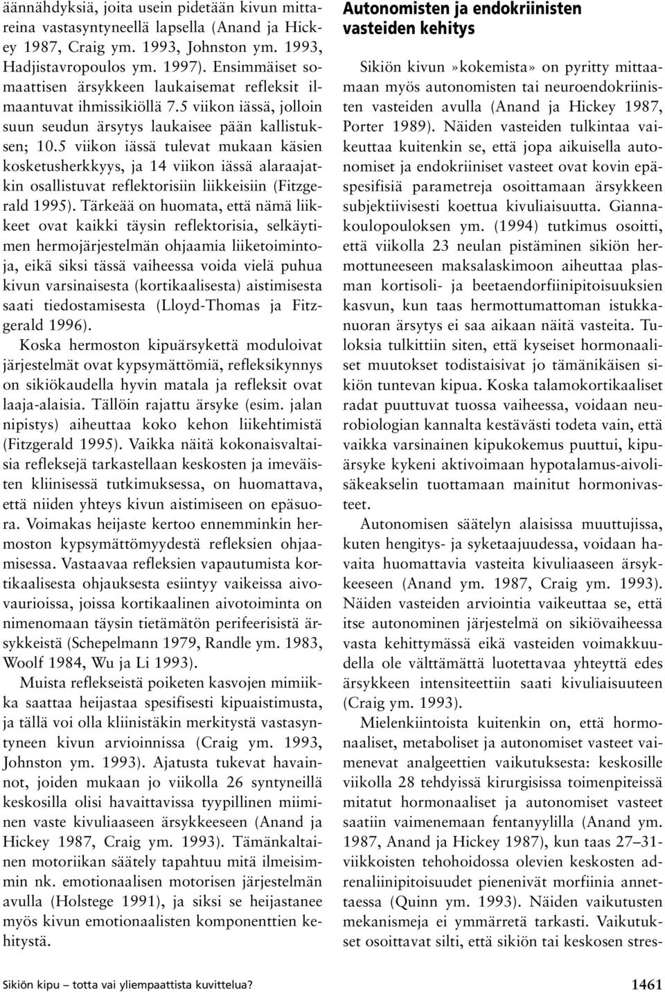 5 viikon iässä tulevat mukaan käsien kosketusherkkyys, ja 14 viikon iässä alaraajatkin osallistuvat reflektorisiin liikkeisiin (Fitzgerald 1995).