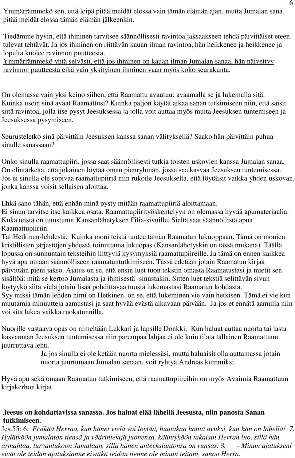 Ja jos ihminen on riittävän kauan ilman ravintoa, hän heikkenee ja heikkenee ja lopulta kuolee ravinnon puutteesta.