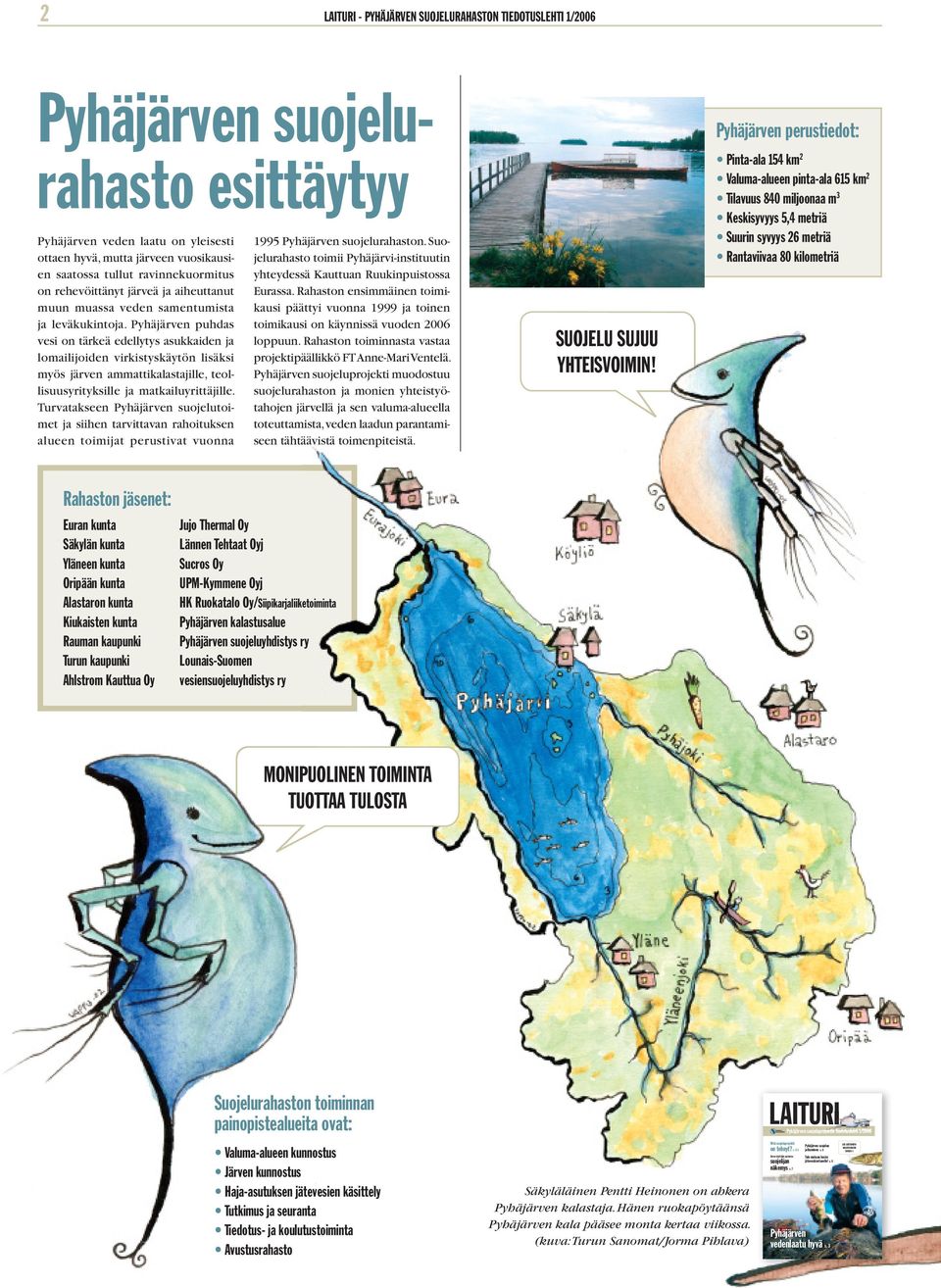 Pyhäjärven puhdas vesi on tärkeä edellytys asukkaiden ja lomailijoiden virkistyskäytön lisäksi myös järven ammattikalastajille, teollisuusyrityksille ja matkailuyrittäjille.