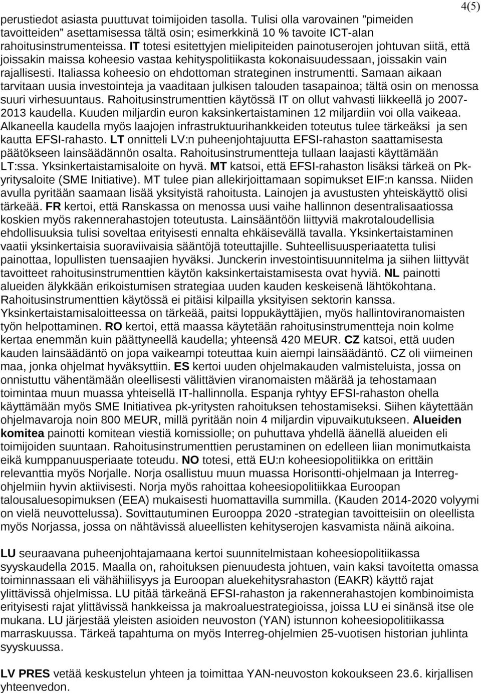 Italiassa koheesio on ehdottoman strateginen instrumentti. Samaan aikaan tarvitaan uusia investointeja ja vaaditaan julkisen talouden tasapainoa; tältä osin on menossa suuri virhesuuntaus.