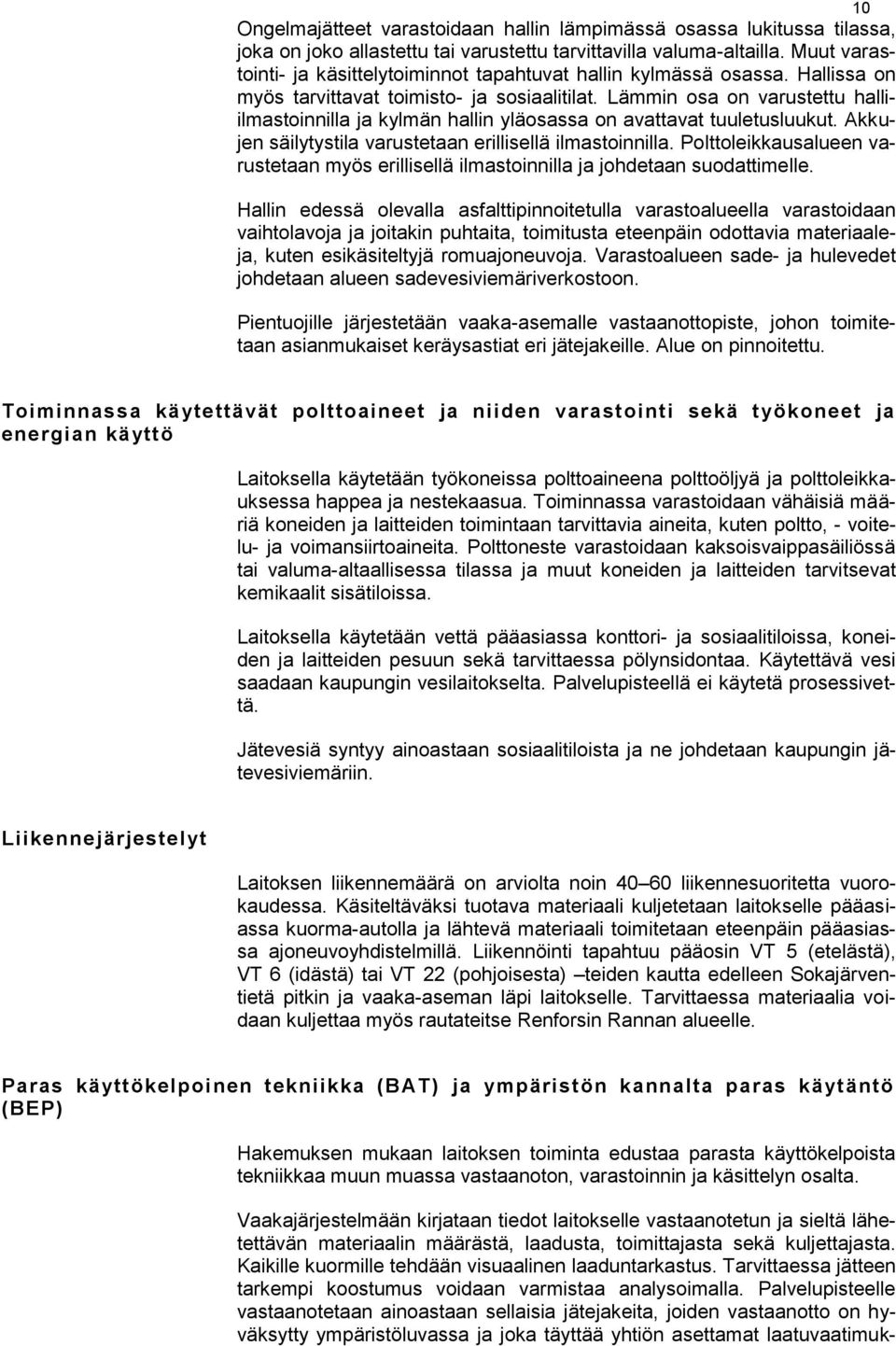 Lämmin osa on varustettu halliilmastoinnilla ja kylmän hallin yläosassa on avattavat tuuletusluukut. Akkujen säilytystila varustetaan erillisellä ilmastoinnilla.