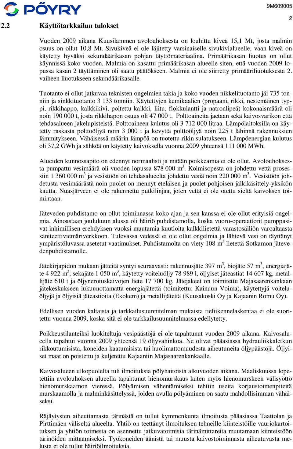 Malmia on kasattu primäärikasan alueelle siten, että vuoden 2009 lopussa kasan 2 täyttäminen oli saatu päätökseen. Malmia ei ole siirretty primääriliuotuksesta 2.