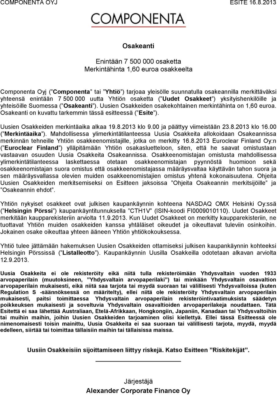 000 uutta Yhtiön osaketta ( Uudet Osakkeet ) yksityishenkilöille ja yhteisöille Suomessa ( Osakeanti ). Uusien Osakkeiden osakekohtainen merkintähinta on 1,60 euroa.