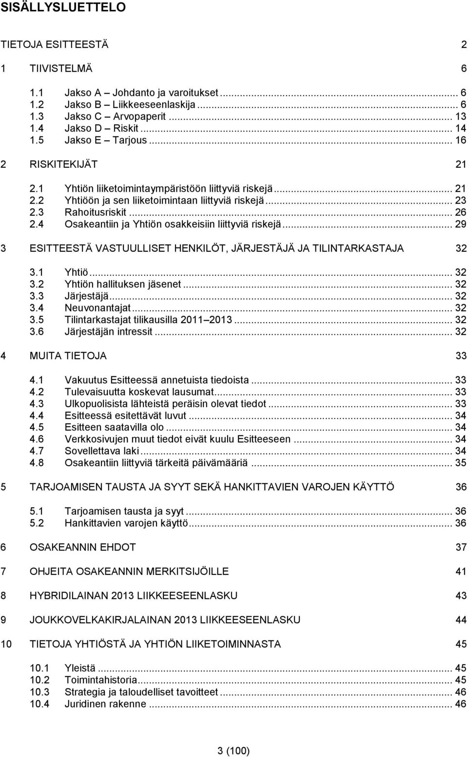 4 Osakeantiin ja Yhtiön osakkeisiin liittyviä riskejä... 29 3 ESITTEESTÄ VASTUULLISET HENKILÖT, JÄRJESTÄJÄ JA TILINTARKASTAJA 32 3.1 Yhtiö... 32 3.2 Yhtiön hallituksen jäsenet... 32 3.3 Järjestäjä.