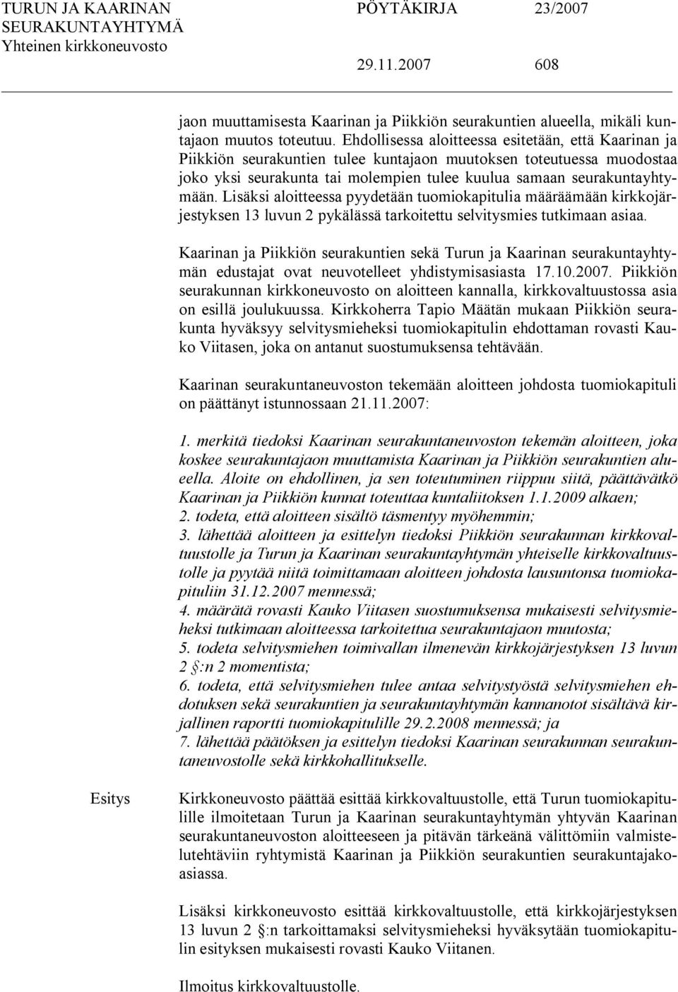 Lisäksi aloitteessa pyydetään tuomiokapitulia määräämään kirkkojärjestyksen 13 luvun 2 pykälässä tarkoitettu selvitysmies tutkimaan asiaa.