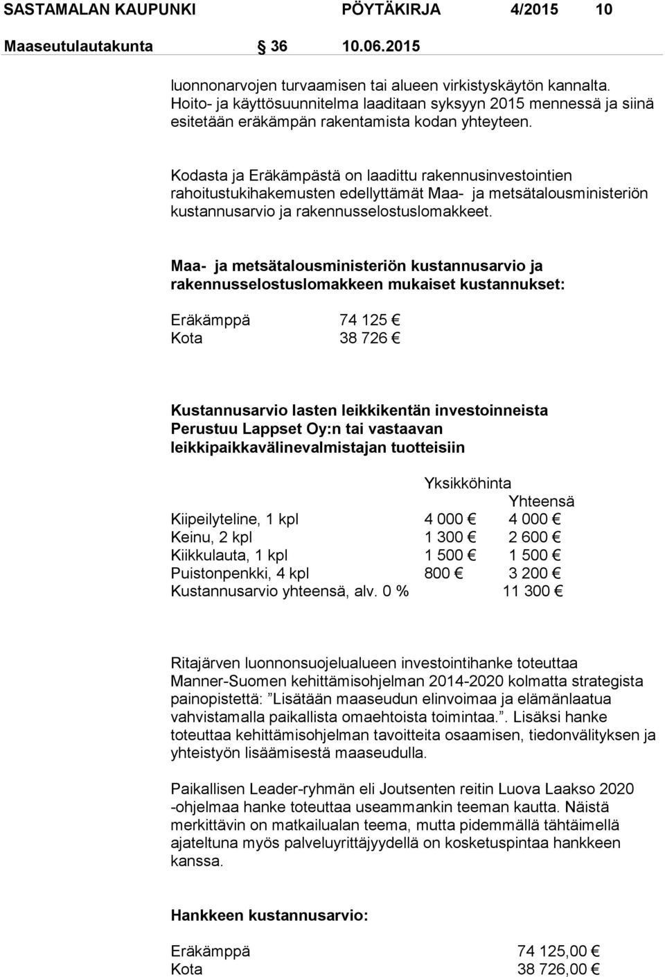 Kodasta ja Eräkämpästä on laadittu rakennusinvestointien rahoitustukihakemusten edellyttämät Maa- ja metsätalousministeriön kustannusarvio ja rakennusselostuslomakkeet.