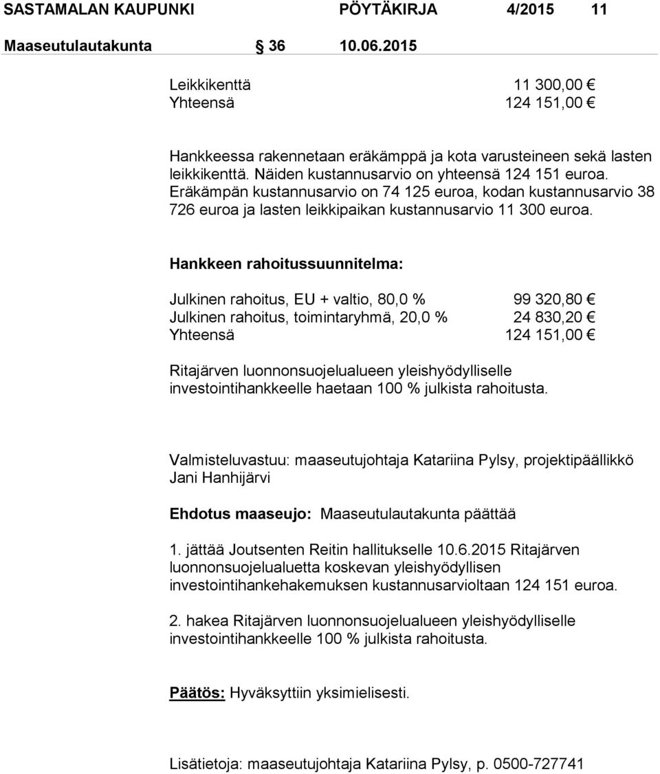 Hankkeen rahoitussuunnitelma: Julkinen rahoitus, EU + valtio, 80,0 % 99 320,80 Julkinen rahoitus, toimintaryhmä, 20,0 % 24 830,20 Yhteensä 124 151,00 Ritajärven luonnonsuojelualueen