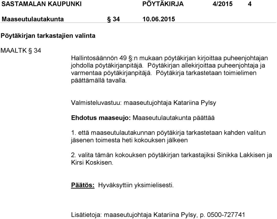 Pöytäkirjan allekirjoittaa puheenjohtaja ja varmentaa pöytäkirjanpitäjä. Pöytäkirja tarkastetaan toimielimen päättämällä tavalla.