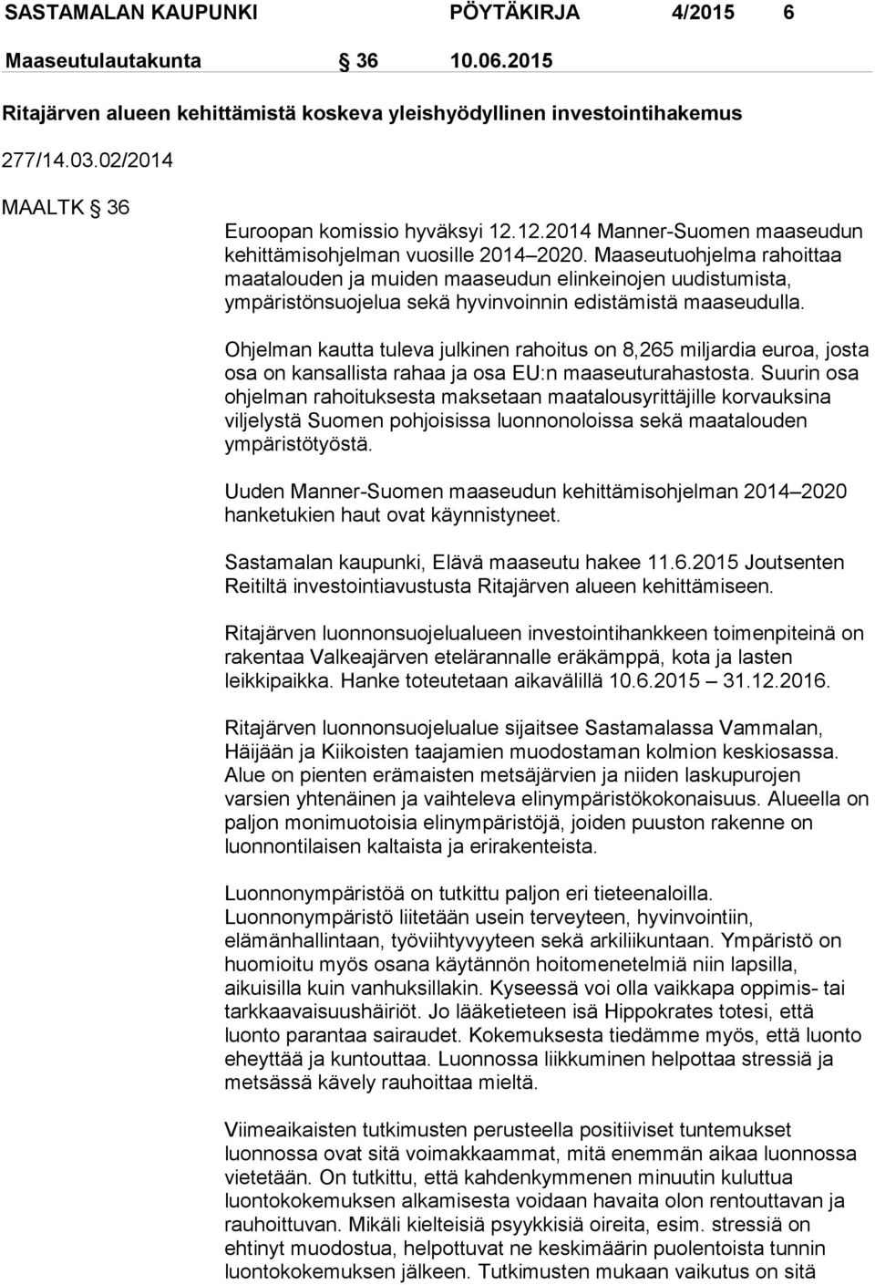 Maaseutuohjelma rahoittaa maatalouden ja muiden maaseudun elinkeinojen uudistumista, ympäristönsuojelua sekä hyvinvoinnin edistämistä maaseudulla.