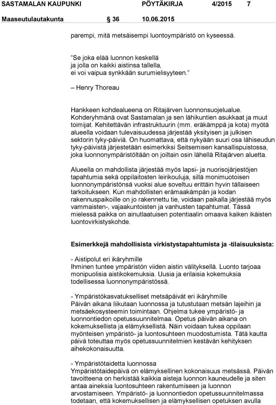 Kohderyhmänä ovat Sastamalan ja sen lähikuntien asukkaat ja muut toimijat. Kehitettävän infrastruktuurin (mm.