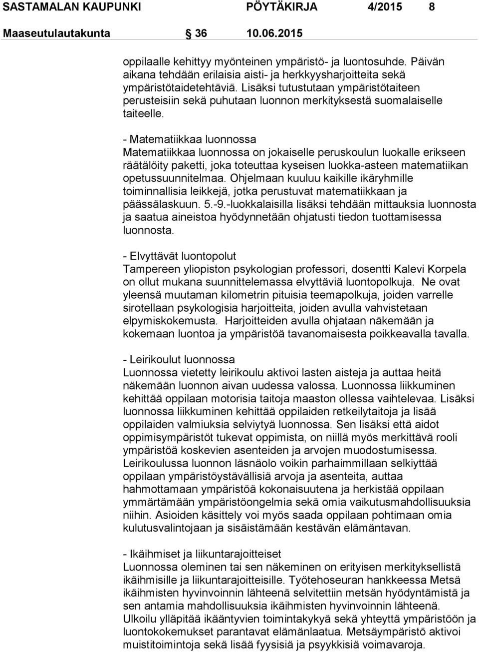 Lisäksi tutustutaan ympäristötaiteen perusteisiin sekä puhutaan luonnon merkityksestä suomalaiselle taiteelle.