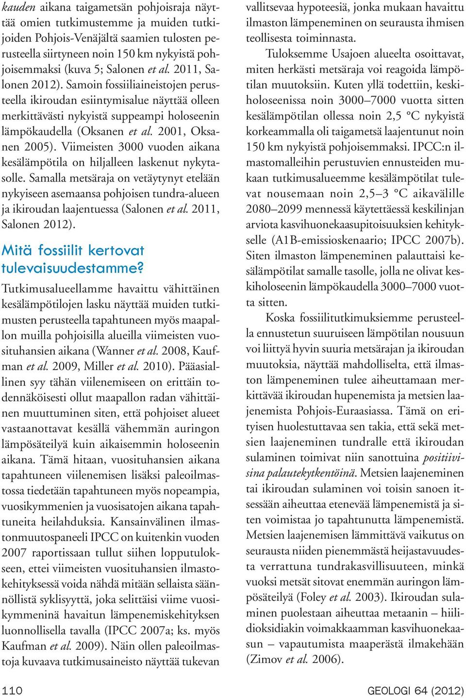 2001, Oksanen 2005). Viimeisten 3000 vuoden aikana kesälämpötila on hiljalleen laskenut nykytasolle.