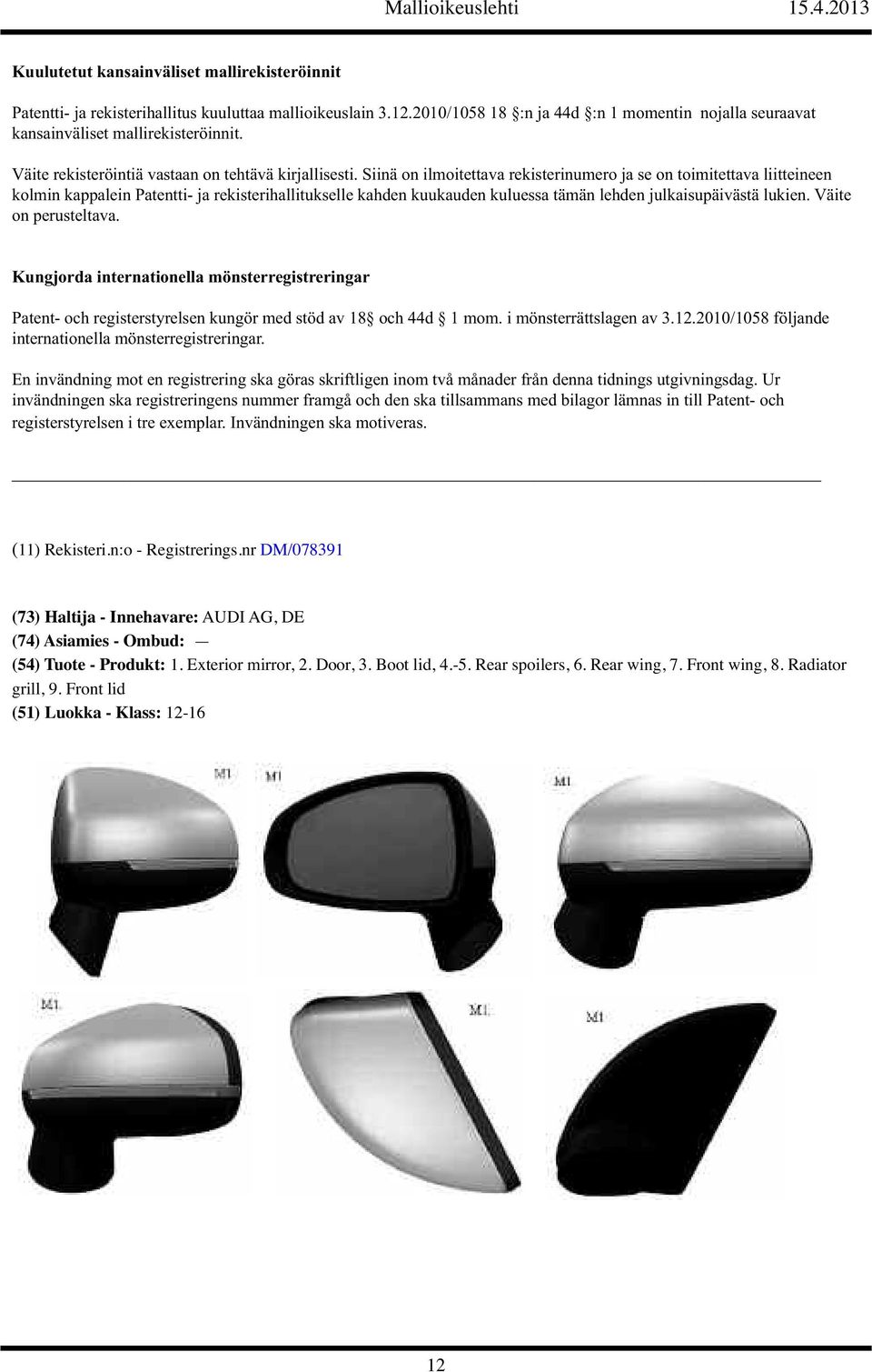 Siinä on ilmoitettava rekisterinumero ja se on toimitettava liitteineen kolmin kappalein Patentti- ja rekisterihallitukselle kahden kuukauden kuluessa tämän lehden julkaisupäivästä lukien.