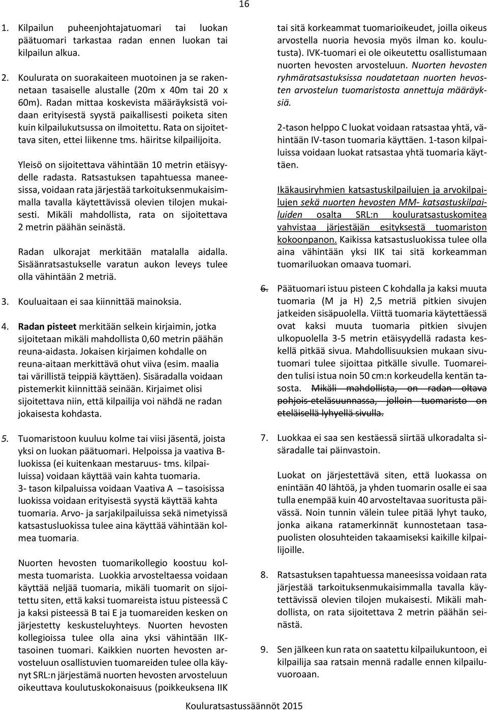 Radan mittaa koskevista määräyksistä voidaan erityisestä syystä paikallisesti poiketa siten kuin kilpailukutsussa on ilmoitettu. Rata on sijoitettava siten, ettei liikenne tms. häiritse kilpailijoita.