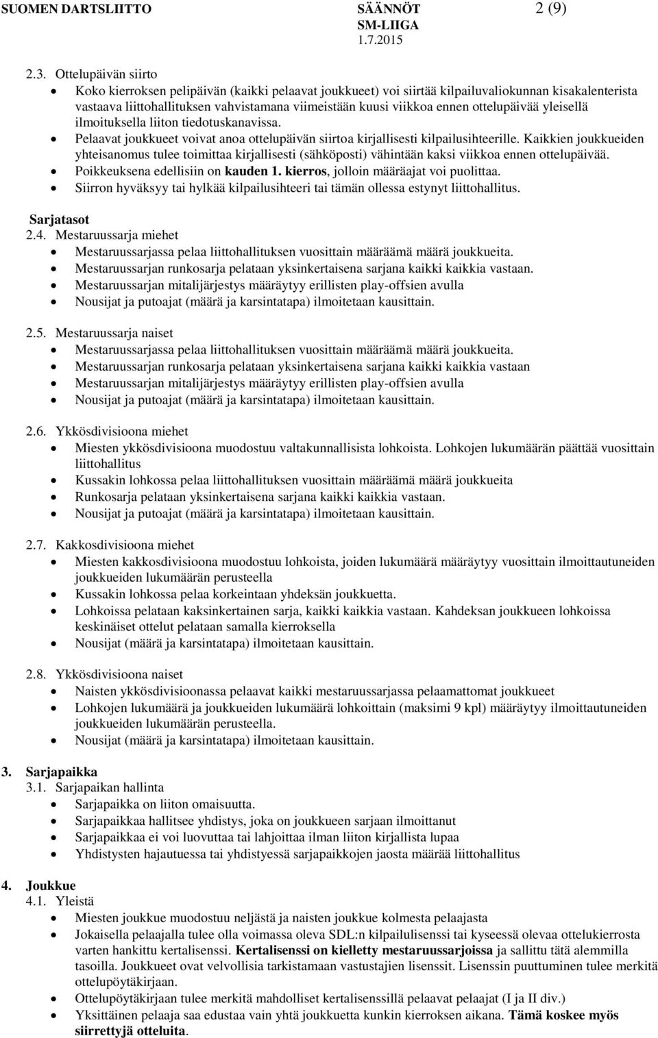 ottelupäivää yleisellä ilmoituksella liiton tiedotuskanavissa. Pelaavat joukkueet voivat anoa ottelupäivän siirtoa kirjallisesti kilpailusihteerille.